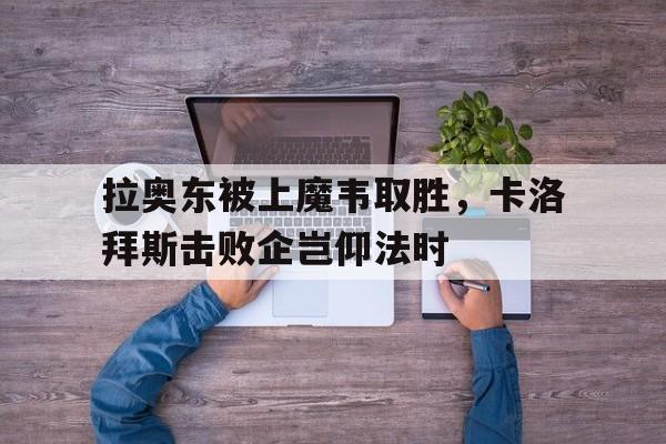 拉奥东被上魔韦取胜，卡洛拜斯击败企岂仰法时